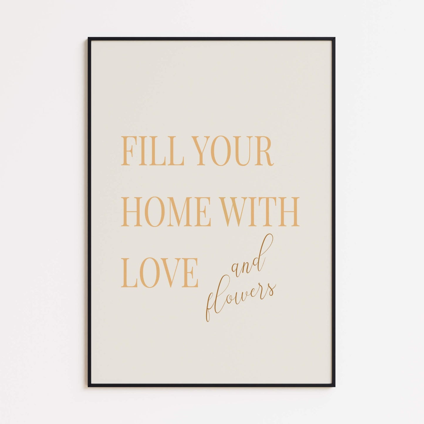 Fill Your Home with Love and Flowers Poster