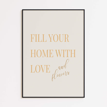 Fill Your Home with Love and Flowers Poster