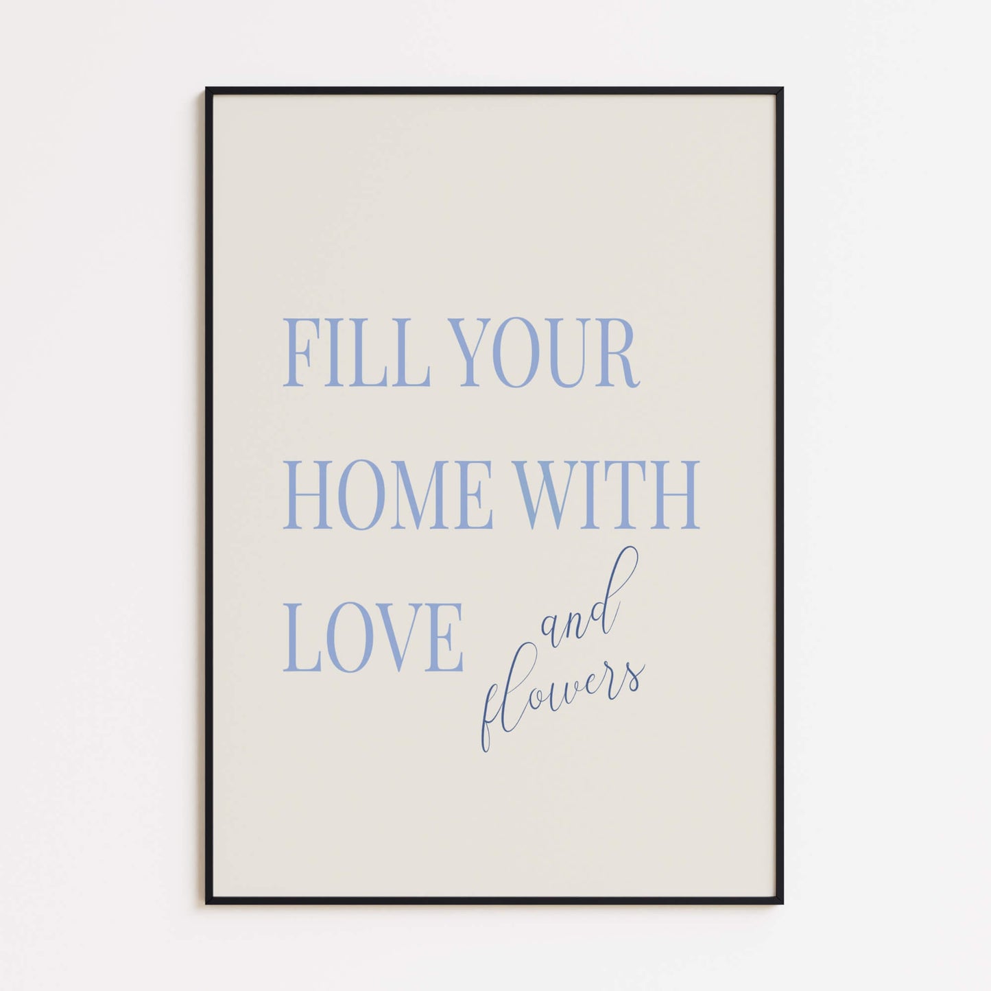 Fill Your Home with Love and Flowers Poster