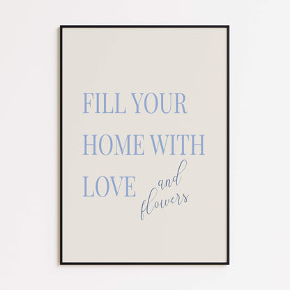 Fill Your Home with Love and Flowers Poster