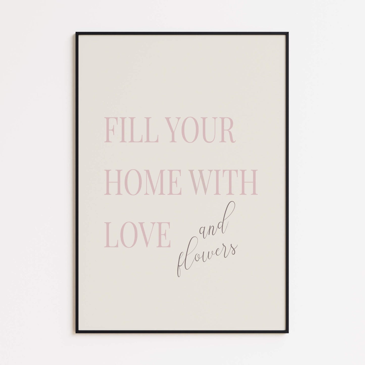 Fill Your Home with Love and Flowers Poster