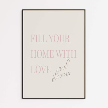 Fill Your Home with Love and Flowers Poster