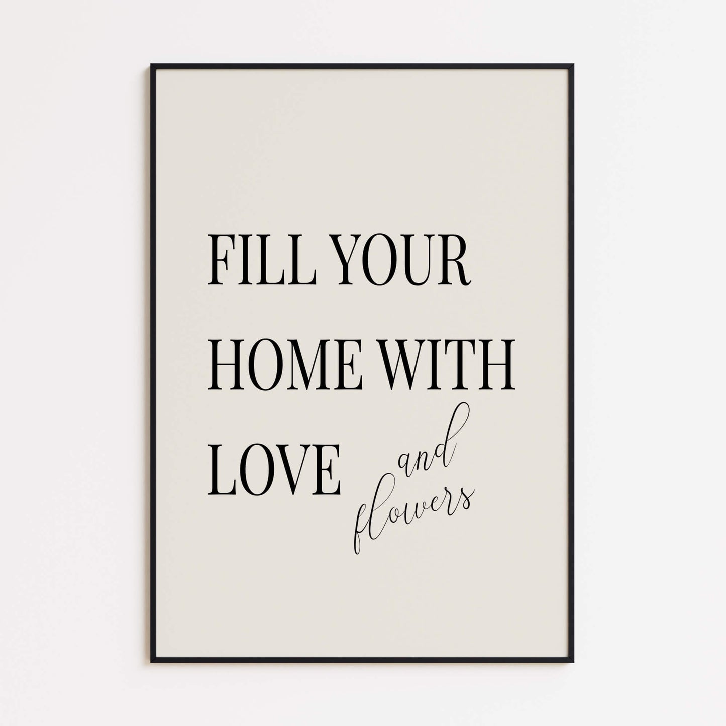 Fill Your Home with Love and Flowers Poster