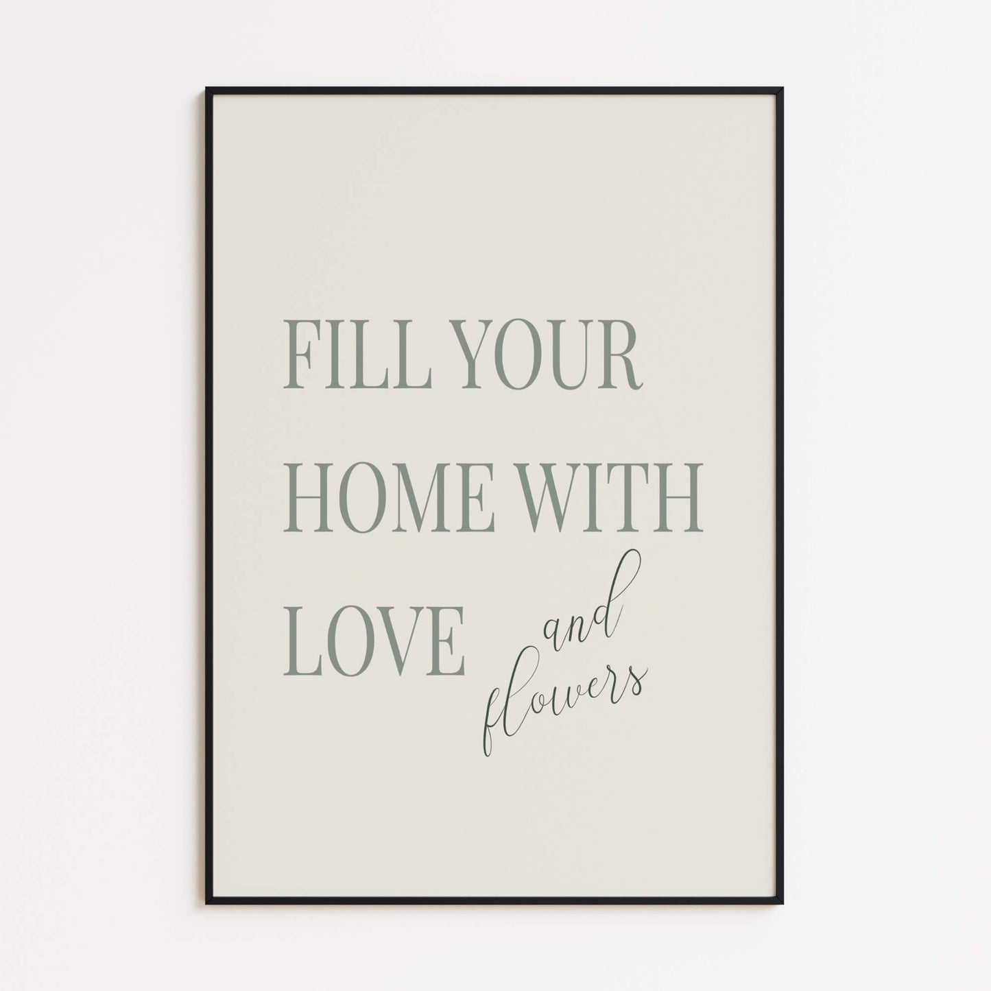Fill Your Home with Love and Flowers Poster
